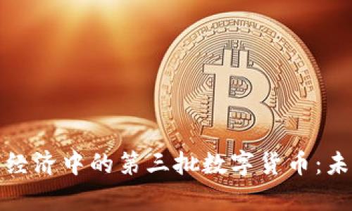 深入解析数字经济中的第三批数字货币：未来的金融革命