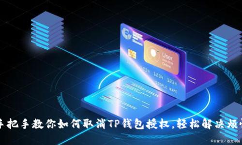 手把手教你如何取消TP钱包授权，轻松解决烦恼