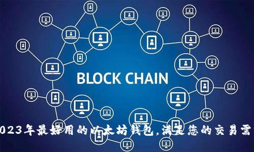 2023年最好用的以太坊钱包，满足您的交易需求