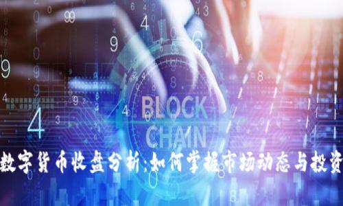 每日数字货币收盘分析：如何掌握市场动态与投资机会