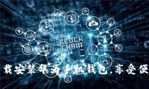 轻松下载安装华为手机钱包，享受便捷生活