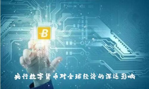 央行数字货币对全球经济的深远影响