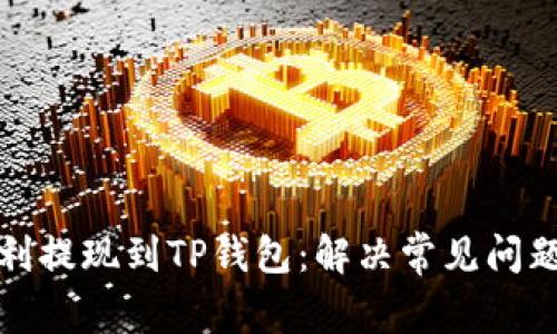如何顺利提现到TP钱包：解决常见问题与技巧