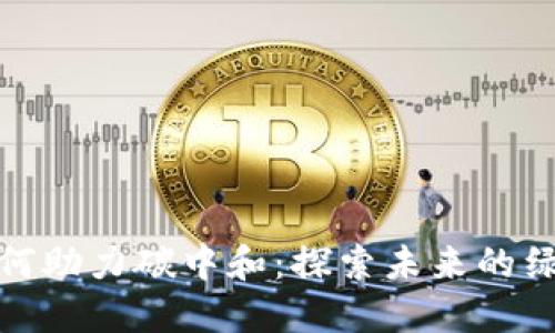 数字货币如何助力碳中和：探索未来的绿色金融之路