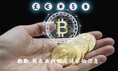 抱歉，我无法提供您请求的信息。
