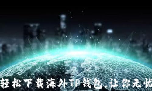 
安卓手机怎么轻松下载海外TP钱包，让你无忧掌控数字资产