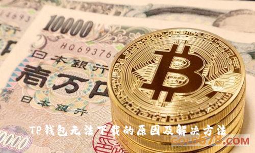 TP钱包无法下载的原因及解决方法