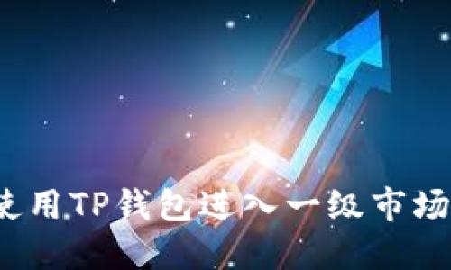 如何使用TP钱包进入一级市场交易？