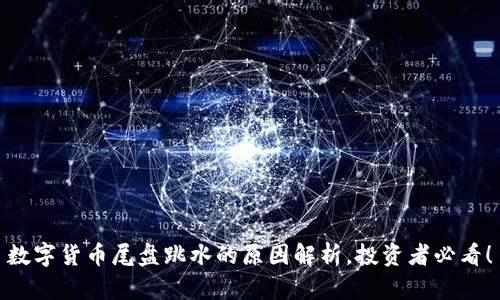 数字货币尾盘跳水的原因解析，投资者必看！