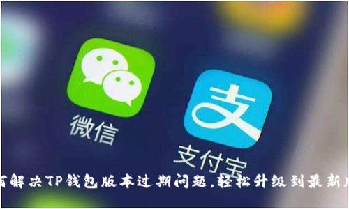 如何解决TP钱包版本过期问题，轻松升级到最新版本