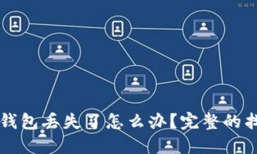 以太坊钱包丢失了怎么办？完整的找回指南