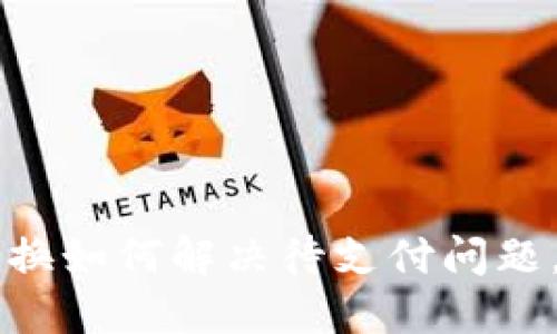 TP钱包币币兑换如何解决待支付问题，快速完成交易