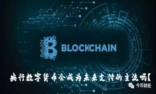  央行数字货币会成为未来支付的主流吗？
