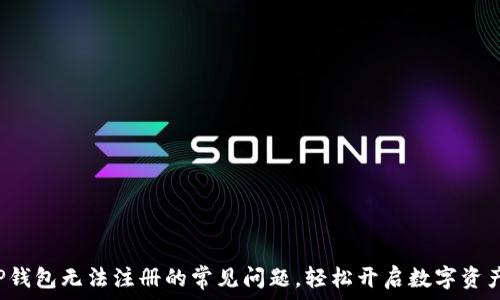   
解决TP钱包无法注册的常见问题，轻松开启数字资产之旅！