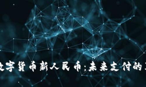 全面解析数字货币新人民币：未来支付的革命与挑战