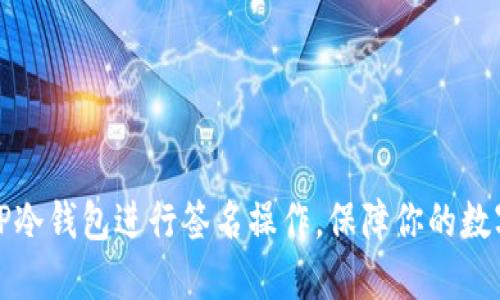如何使用TP冷钱包进行签名操作，保障你的数字资产安全
