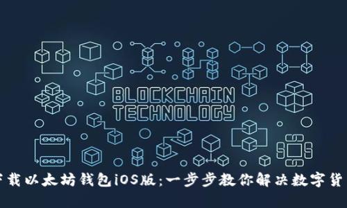 如何轻松下载以太坊钱包iOS版：一步步教你解决数字货币存储痛点