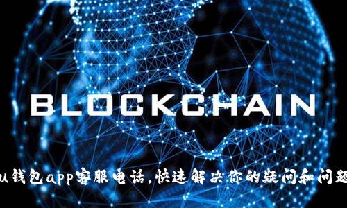 u钱包app客服电话，快速解决你的疑问和问题