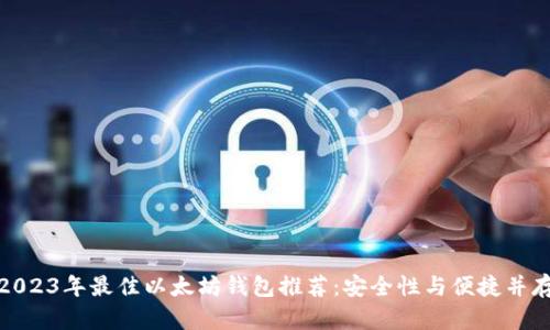 2023年最佳以太坊钱包推荐：安全性与便捷并存