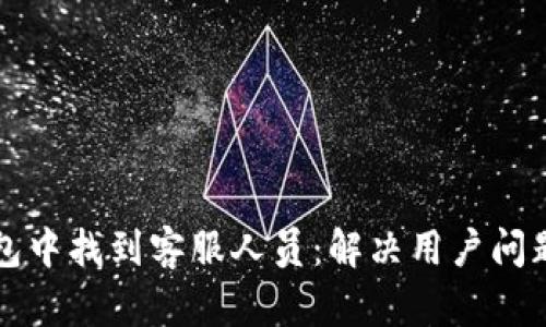 如何在TP钱包中找到客服人员：解决用户问题的快速指南