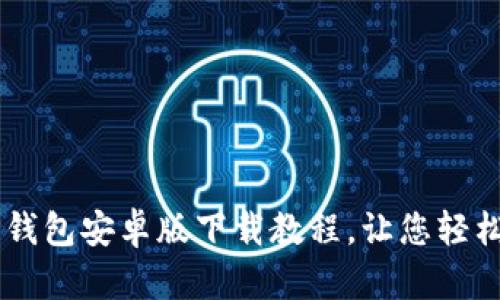 简单易懂的TP钱包安卓版下载教程，让您轻松管理数字资产