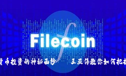 揭开数字货币投资的神秘面纱——王亚伟教你如何把握投资机会