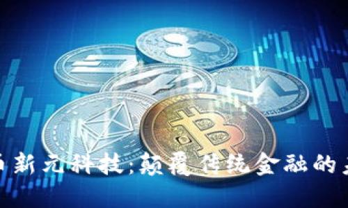 数字货币新元科技：颠覆传统金融的未来之路