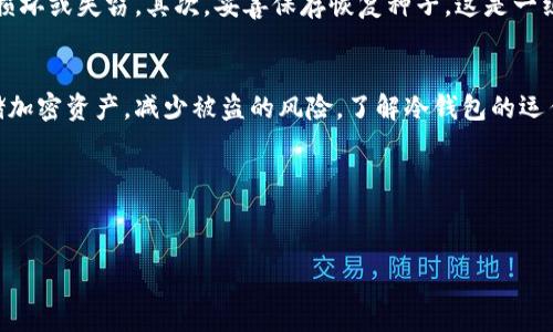 关于TP冷钱包（如Trezor、Ledger等硬件钱包）的资金安全问题，以及“钱会被清退”的相关疑问，这里可以提供一份详尽的解答和分析。

在讨论冷钱包的清退问题前，我们需要首先理解什么是冷钱包及其运作原理。

什么是冷钱包？
冷钱包是一种离线存储加密货币的设备或工具，通常以硬件的形式存在。它的主要目的是为了增强用户资金的安全性，相较于在线钱包，冷钱包能够有效防止黑客攻击和网络犯罪。

在冷钱包中，用户的钱包私钥不会在联网的情况下被暴露，从而降低了被盗的风险。在这方面，冷钱包被广泛认为是存储加密资产的最佳选择之一。

资金清退的含义
资金清退，通常是指在某些情况下，用户因特定原因（如平台政策、交易失败等）需要将自己的资产从某个账户或平台中取出。当用户提问“TP冷钱包的钱会被清退吗”时，实际上是在询问：我在TP冷钱包中的资产是否会因某种原因被归还或削减。

冷钱包的资产是否会被清退？
从技术角度来看，冷钱包存储的资金不可能被外部机构强制清退，因为冷钱包的私钥掌握在用户手中，只有用户才能控制资金的移动。因此，除非用户主动选择将资金转出，否则这些加密资产永远保存在该冷钱包中，且不受任何第三方的干预。

关于常见的误区
许多人在使用冷钱包时，有一些误解需要澄清。首先，冷钱包的安全性是相对的，如果用户丢失了冷钱包或忘记了密码，资产依然在钱包中，但用户将无法再获取这些资产。其次，冷钱包并不涉及清退机制，它只是一个存储工具，没有管理或监控用户资产的能力。

冷钱包与在线钱包的对比
将冷钱包与在线钱包比较，可以更清晰地看到冷钱包的优势。在线钱包通常由交易平台或服务提供商管理，使用方便但风险增大，因为它们的私钥保存在互联网连接的环境中。

但也要注意，即使是在线钱包，一般情况下也不会主动清退用户资金，除非用户违规行为或交易合法性被质疑。在这种情况下，平台可能会暂停账户使用或冻结资产，而不会主动“清退”用户资金。

保护你的TP冷钱包资产
为了保护在TP冷钱包中的资产，用户需要遵循一些基本安全措施。首先，确保冷钱包硬件的安全，以防物理损坏或失窃。其次，妥善保存恢复种子，这是一组用来重建钱包的重要信息，丢失将导致无法再次访问资金。

总结
在TP冷钱包中，用户的资金不会被清退，因为用户拥有完全的控制权。冷钱包提供了一种安全的方式来存储加密资产，减少被盗的风险。了解冷钱包的运作方式及其保护机制是确保你资产安全的重要一步。

### 相关关键词
冷钱包, 加密资产, 数字货币, 资金安全/guanjianci

以上是关于TP冷钱包及其清退问题的分析，若需更深入的探讨或者有其他相关问题，欢迎继续交流！