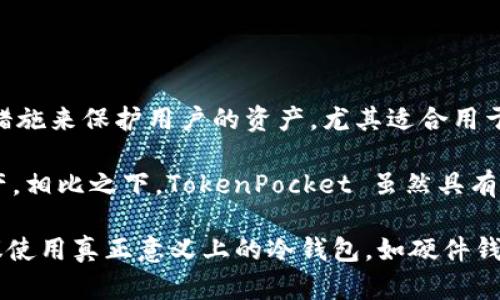 TP（TokenPocket）是一个多链智能钱包，它支持多个区块链和数字资产的存储与管理。TokenPocket 提供了助记词、私钥等多种安全措施来保护用户的资产，尤其适合用于存储诸如加密货币等资产。

然而，TP钱包的安全属性与“冷钱包”的定义是有区别的。冷钱包通常是指不与互联网直接连接的存储方式，主要用于长期保存大额资产。相比之下，TokenPocket 虽然具有一些安全特性，但由于其应用的性质（虽然可以脱机使用，但通常是在网络环境中操作），它更多地被视为热钱包，适合日常交易与使用。

总结来说，TP不属于纯正意义上的冷钱包，而是一个多功能的热钱包，适合日常使用与交易。对于长期存储大额数字资产的用户，仍建议使用真正意义上的冷钱包，如硬件钱包等。