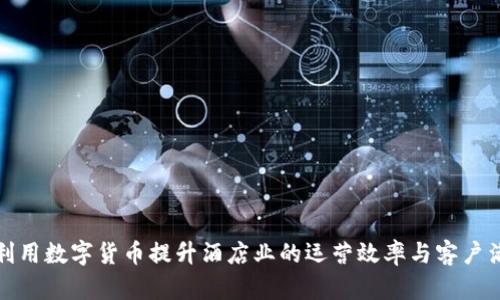 如何利用数字货币提升酒店业的运营效率与客户满意度