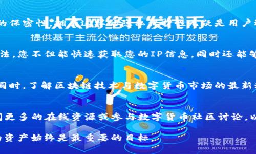 如何快速准确地定位TP钱包IP地址，解决您的使用痛点  
TP钱包, IP定位, 区块链, 数字货币/guanjianci

引言
在数字货币日益普及的今天，钱包的安全性和实用性成为了用户使用过程中最为关心的话题之一。TP钱包作为一种流行的数字货币钱包，虽然提供了极大的便利，但在某些情况下，用户可能会遇到关于IP地址定位的问题。无论您是为了安全、隐私，还是仅仅想知道如何使用这些功能，了解如何处理这些痛点将是您使用TP钱包过程中的关键。

什么是TP钱包？
TP钱包是一个安全、易用的区块链数字资产管理工具，支持多种数字货币，包括常见的比特币、以太坊等。它不仅允许用户方便地进行数字货币的存储与交易，还提供了去中心化交易平台的功能。然而，用户在使用TP钱包的过程中，有时会面临定位IP地址的问题，以确保交易的安全和身份的隐私。

为什么需要定位IP地址？
对于TP钱包用户而言，定位IP地址并不仅仅是出于好奇心。首先，一个明确的IP定位能够帮助用户识别潜在的安全风险。其次，在进行大宗交易时，确认并记录IP地址是避免诈骗和身份盗窃的重要防线。尤其是在使用公共网络时，了解自己的真实IP将进一步提升安全系数。

如何定位TP钱包的IP地址
要定位TP钱包的IP地址，用户可以选择多种方法。最常见的方法包括使用网络工具、VPN服务和访问钱包的设置选项。以下是逐步的方法和建议：

h41. 查看TP钱包的设置选项/h4
许多时候，钱包的设置界面会包含IP地址的相关信息。如果您不知道如何查看，请进入TP钱包应用程序，查找“设置”或“账户信息”选项，您可能会在相关部分找到与您的IP地址相关的详细信息。

h42. 使用在线IP定位工具/h4
借助于网络上的各种IP定位工具，您可以轻松找到自己当前网络连接的IP地址。只需打开一个搜索引擎，输入“IP地址查询”，便会显示出很多可供选择的网站。进入其中的任意一个，您将会看到与您连接的设备相关的IP信息。简单明了。

h43. 使用VPN保护隐私/h4
如果您担心在TP钱包中泄露您的真实IP，可以考虑使用VPN服务。VPN不仅可以帮助您隐藏真实的IP地址，还能为您的互联网连接提供额外的安全性。选择一个可靠的VPN提供商，确保加密您的网络流量，让您在使用TP钱包时更加安心。

h44. 联系TP钱包客服/h4
如果您依然无法找到IP地址，或者在使用过程中遇到其他问题，建议联系TP钱包的客服团队。他们通常可以提供准确的建议与支持，帮助您解决具体问题。

TP钱包中的安全隐私策略
TP钱包十分注重用户的安全与隐私。在使用过程中，用户的IP地址并不会被自动泄露给任何第三方。此外，平台会定期进行安全审查，确保用户信息的保密性。拥有这样的隐私保护性无疑是用户选择TP钱包的重要原因之一。

总结
无论是为了保护自己的资金安全，还是需要帮助进行更安全的数字货币交易，了解如何定位TP钱包的IP地址是每位用户必备的技能。通过以上的方法，您不但能快速获取您的IP信息，同时还能够有效地增强使用TP钱包的安全性。希望每位用户都能够在使用的过程中保持信息的私密性，享受数字货币带来的便利与自由。

使用TP钱包的附加建议
除了了解如何定位您的IP地址，我们还建议您始终保持警惕，定期更改密码，并确保开启双重验证。这些都是增强您TP钱包安全性的必要措施。与此同时，了解区块链技术与数字货币市场的最新动态，也是保护自己资产的有效方式。

后续行动计划
希望通过本文的介绍，您能对TP钱包有更深刻的认识，并能够有效地解决定位IP地址的相关问题。如果您对TP钱包还有其他更深入的疑问，不妨查阅更多的在线资源或参与数字货币社区讨论，以获取不同用户的经验分享与最佳实践。

通过以上的内容框架与详细信息的安排，希望您能对TP钱包的IP定位有更全面的了解，并顺利解决相关问题。无论是在数字货币的世界中，保护您的资产始终是最重要的目标。