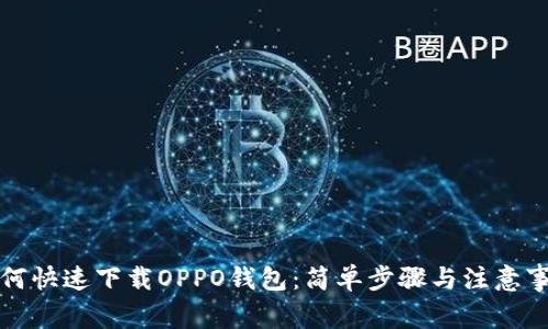 如何快速下载OPPO钱包：简单步骤与注意事项