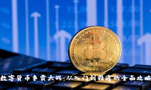 数字货币争霸大战：从入门到精通的全面攻略