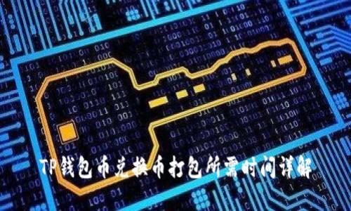 TP钱包币兑换币打包所需时间详解