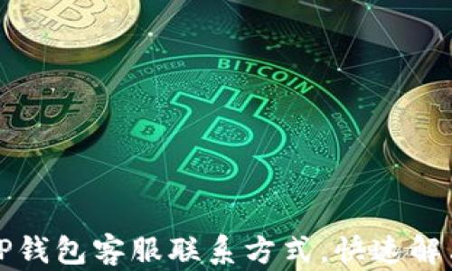 
如何查询TP钱包客服联系方式，快速解决您的问题