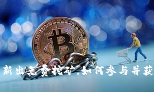 t p钱包新出免费挖矿，如何参与并获取收益？