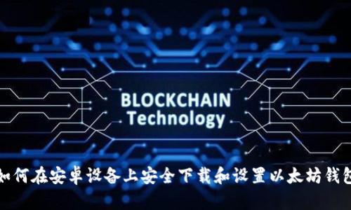 如何在安卓设备上安全下载和设置以太坊钱包