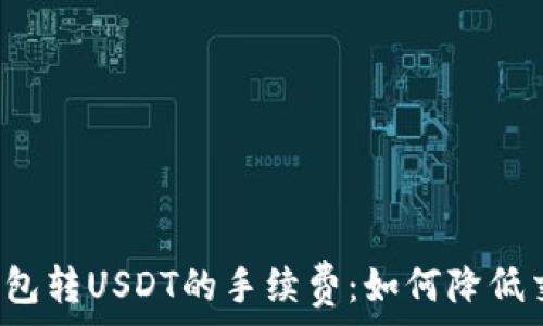   
揭秘TP钱包转USDT的手续费：如何降低交易成本？