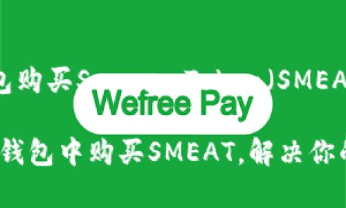 思考如何通过TP钱包购买Smear Token（SMEAT）的简单指南

轻松上手：如何在TP钱包中购买SMEAT，解决你的数字资产投资痛点