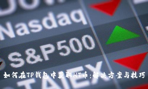 如何在TP钱包中获取HT币：解决方案与技巧