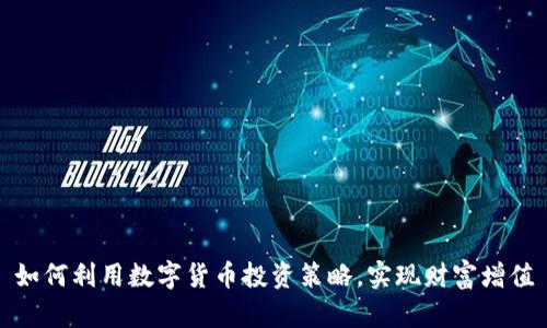如何利用数字货币投资策略，实现财富增值