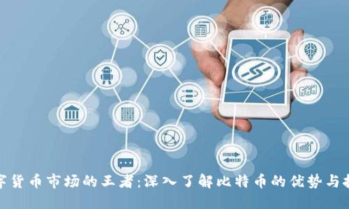 数字货币市场的王者：深入了解比特币的优势与挑战