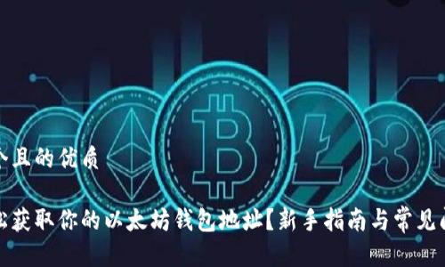 思考一个且的优质

如何轻松获取你的以太坊钱包地址？新手指南与常见问题解答