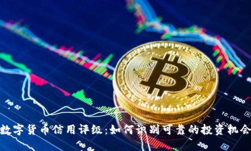数字货币信用评级：如何识别可靠的投资机会