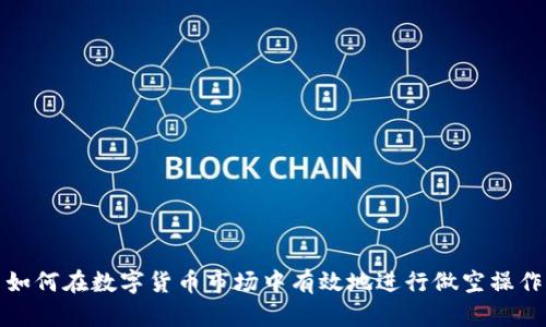 如何在数字货币市场中有效地进行做空操作