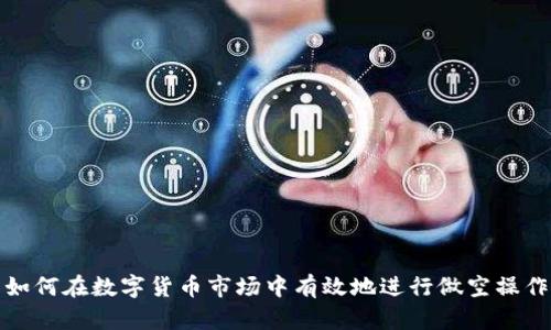 如何在数字货币市场中有效地进行做空操作