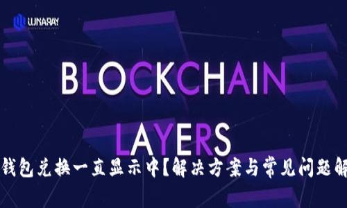 TP钱包兑换一直显示中？解决方案与常见问题解析