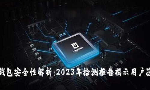 TP钱包安全性解析：2023年检测报告揭示用户隐患