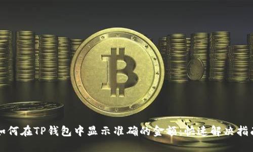 如何在TP钱包中显示准确的金额：快速解决指南
