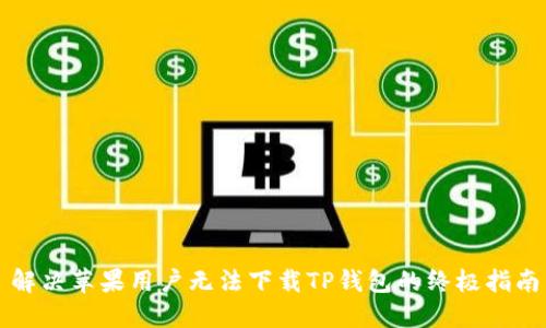 解决苹果用户无法下载TP钱包的终极指南